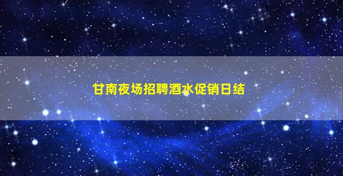 甘南夜场招聘酒水促销日结